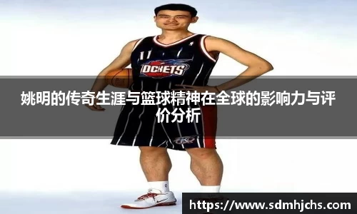 姚明的传奇生涯与篮球精神在全球的影响力与评价分析