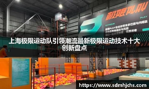 上海极限运动队引领潮流最新极限运动技术十大创新盘点