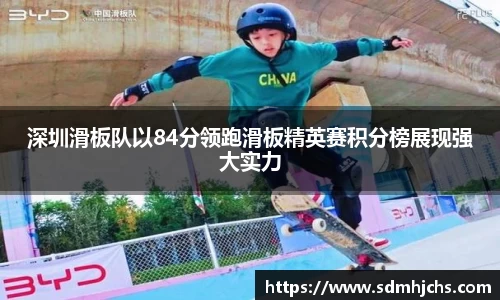 深圳滑板队以84分领跑滑板精英赛积分榜展现强大实力